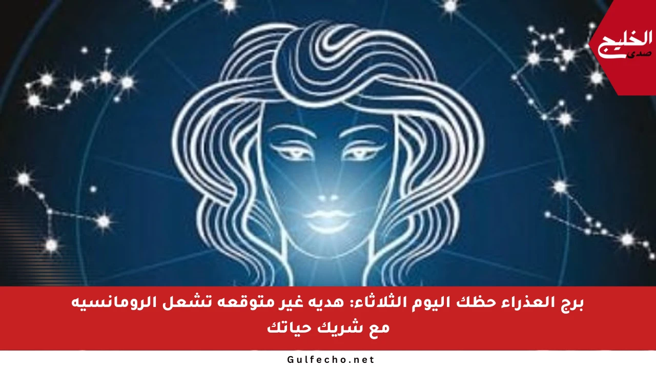 برج العذراء حظك اليوم الثلاثاء: هدية غير متوقعة تشعل الرومانسية مع شريك حياتك